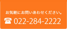 お気軽にお問い合わせ下さい。022-284-2222